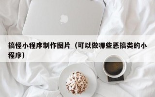 搞怪小程序制作图片（可以做哪些恶搞类的小程序）