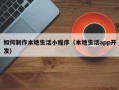 如何制作本地生活小程序（本地生活app开发）