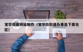 宝华街道网站制作（宝华街街道办事处下属社区）
