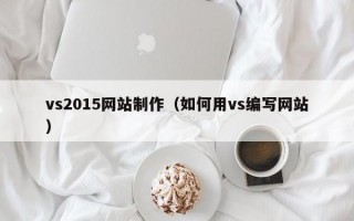 vs2015网站制作（如何用vs编写网站）