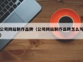 公司网站制作品牌（公司网站制作品牌怎么写）