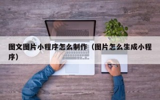 图文图片小程序怎么制作（图片怎么生成小程序）