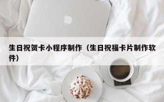 生日祝贺卡小程序制作（生日祝福卡片制作软件）