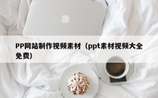 PP网站制作视频素材（ppt素材视频大全免费）